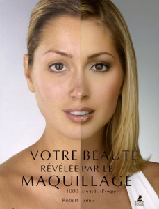 Votre beauté révélée par le maquillage. 1000 secrets d'expert - Jones Robert ; Pierre-Bon Catherine