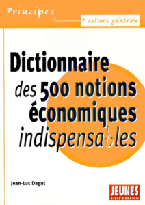 Dictionnaire des 500 notions économiques indispensables - Dagut Jean-Luc
