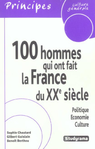 100 hommes qui ont fait la France du XXe siècle. Politique, économie, culture - Chautard Sophie ; Guislain Gilbert ; Berthou Benoî