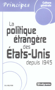 La politique étrangère des Etats-Unis depuis 1945. De Yalta à Bagdad - Nguyen Eric ; Delmotte Axel