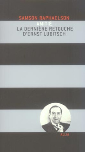 Amitié. La dernière retouche d'Ernst Lubitsch - Raphaelson Samson ; Frappat Hélène
