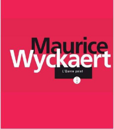 Maurice Wyckaert. L'oeuvre peint - Wyckaert Maurice ; Berréby Gérard ; Orhan Danielle