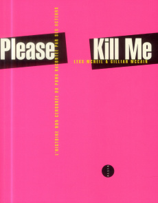 Please Kill Me. L'histoire non censurée du punk racontée par ses acteurs - McNeil Legs ; McCain Gillian ; Esquié Héloïse