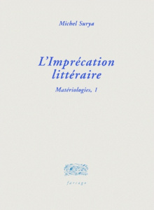 Matériologies. Tome 1, L'imprécation littéraire - Surya Michel