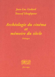 Archéologie du cinéma et mémoire du siècle. Dialogue - Godard Jean-Luc ; Ishaghpour Youssef