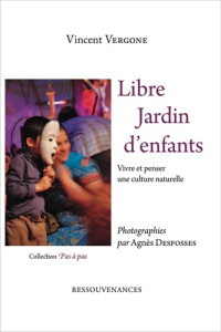 Libre jardin d'enfants. Vivre et penser une culture naturelle - Vergone Vincent ; Desfosses Agnès