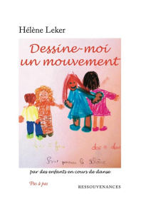 Dessine-moi un mouvement. Par des enfants en cours de danse - Leker Hélène ; Challet-Haas Jacqueline
