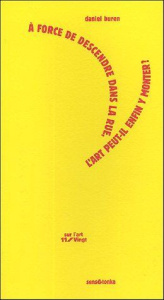 A FORCE DE DESCENDRE DANS LA RUE L'ART PEUT IL ENFIN Y MONTER ? - BUREN/DANIEL