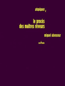 Utopiques. Tome 1, Le procès des maîtres rêveurs, 3e édition revue et augmentée - Abensour Miguel ; Janover Louis