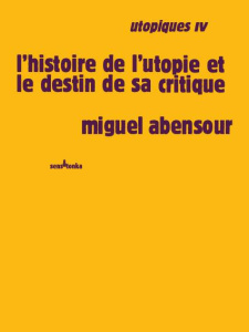 Utopiques. Tome 4, L'histoire de l'utopie et le destin de sa critique - Abensour Miguel