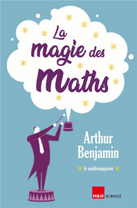 La magie des maths - Benjamin Arthur T. ; Bosseau Olivier ; Gloess Eric