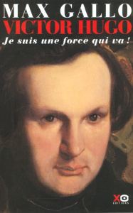 Victor Hugo Tome 1 : Je suis une force qui va ! - Gallo Max
