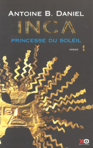 Inca Tome 1 : Princesse du soleil. Avec en cadeau un livre illustré, La vie quotidienne à Cuzco au t - Daniel Antoine-B ; Houette Bertrand ; Audouard Ant