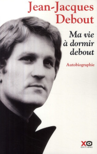 Ma vie à dormir debout. Autobiographie - Debout Jean-Jacques ; Taranto Denis