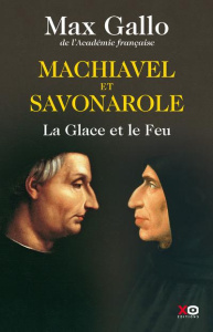 Machiavel et Savonarole. La Glace et le Feu - Gallo Max
