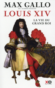Louis XIV. La vie du grand roi - Gallo Max