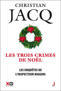 Les enquêtes de l'inspecteur Higgins Tome 3 : Les trois crimes de Noël - Jacq Christian