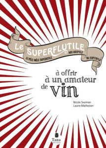 Le superflutile à offrir à un amateur de vin - Seeman Nicole ; Matheson Laurie ; Vidaling Raphaël