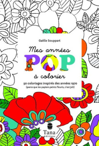 Mes années pop. 50 coloriages inspirés des années 1970 (parce que les papiers peints fleuris, c'est - Souppart Gaëlle