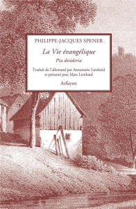 La Vie évangelique. Pia desideria - Spener Philippe-Jacques ; Lienhard Marc ; Lienhard
