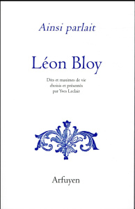 Ainsi parlait Léon Bloy. Dits et maximes de vie - Bloy Léon ; Leclerc Yves