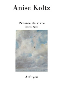 Pressée de vivre. Suivi de Après - Koltz Anise