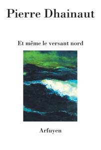 Et même le versant nord - Dhainaut Pierre