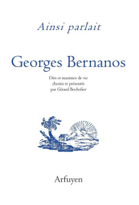Ainsi parlait Georges Bernanos. Dits et maximes de vie - Bernanos Georges ; Bocholier Gérard