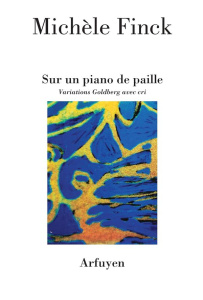 Sur un piano de paille. Variations Goldberg avec cri - Finck Michèle