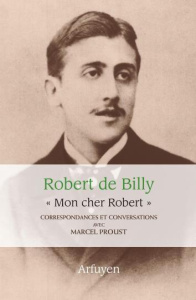 Mon cher Robert. Correspondances et conversations avec Marcel Proust - Proust Marcel ; Billy Robert de