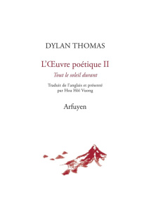 L'oeuvre poétique. Tome 2, Tout le soleil durant, Edition bilingue français-anglais - Thomas Dylan ; Vuong Hoa-Hoï