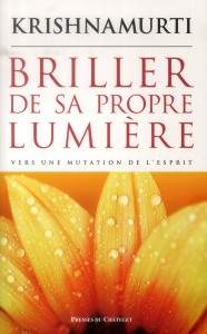 Briller de sa propre lumière. Vers une mutation de l'esprit - Krishnamurti Jiddu ; Clerc Isabelle