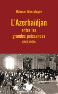 L'Azerbaïdjan entre les grandes puissances (1918-1920) - Mustafayev Rahman ; Giraud Robert