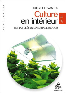 Culture en intérieur. Les dix clés du jardinage indoor - Cervantes Jorge ; Bernet-Rollande Claire ; Verlomm