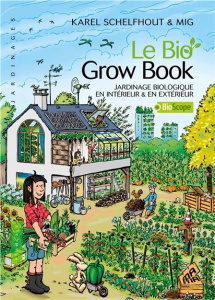 Le Bio Grow Book. Jardinage biologique en intérieur & en extérieur - Schelfhout Karel