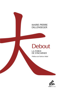 Debout. La force de s'incarner - Dillenseger Marie-Pierre ; Midal Fabrice