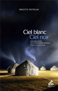 Ciel blanc, ciel noir . Une initiation au chamanisme mongol - Pietrzak Brigitte ; Fella Audrey