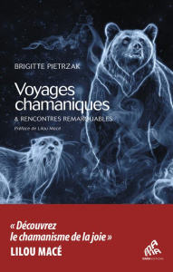 Voyages chamaniques & rencontres remarquables - Pietrzak Brigitte ; Macé Lilou