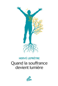 Quand la souffrance devient lumière - Leprêtre Hervé ; Lemarchand Frédérique