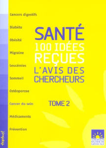 Santé : 100 idées reçues. L'avis des chercheurs, Tome 2 - Lara Agnès ; Finidori Joëlle ; Blottière Louise ;