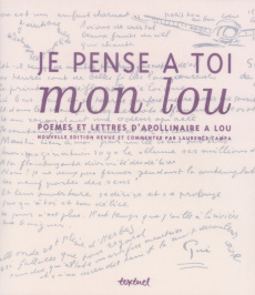 Je pense à toi mon lou. Poèmes et lettres d'Apollinaire à Lou, Edition revue et augmentée - Apollinaire Guillaume ; Campa Laurence