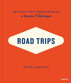 Road Trips. Voyages photographiques à travers l'Amérique - Campany David ; Matthieussent Brice