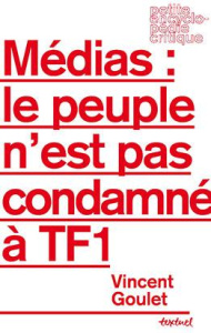 Médias, le peuple n'est pas condamné à TF1 - Goulet Vincent
