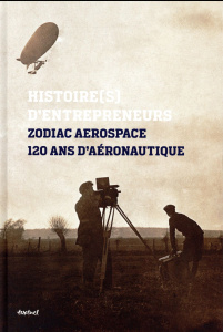 Zodiac aerospace, 120 ans d'aéronautique. Histoire(s) d'entrepreneurs - Villatoux Paul