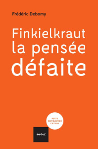 Finkielkraut, la pensée défaite - Debomy Frédéric