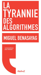 La tyrannie des algorithmes - Benasayag Miguel ; Meyran Régis