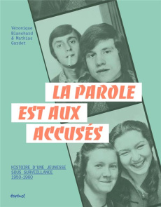 La parole est aux accusés. Histoires d'une jeunesse sous surveillance, 1950-1960 - Blanchard Véronique ; Gardet Mathias