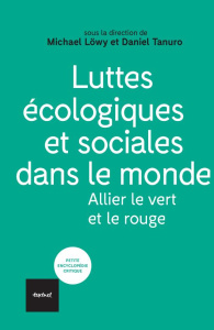 Luttes écologiques et sociales dans le monde. Allier le vert et le rouge - Löwy Michael ; Tanuro Daniel