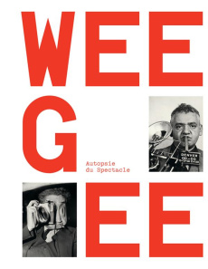 Weegee, autopsie du spectacle - Chéroux Clément ; Toubiana Serge