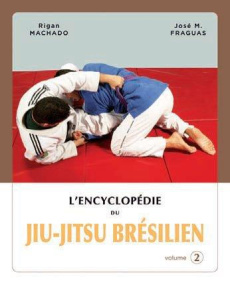 L'encyclopédie du jiu-jitsu brésilien. Volume 2 - Machado Rigan ; Fraguas José "Chema" ; Plée Nicola